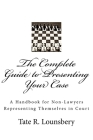 The Complete Guide to Presenting Your Case: A Handbook for Non-Lawyers Representing Themselves in Court Cover Image