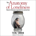 The Anatomy of Loneliness: How to Find Your Way Back to Connection By Teal Swan, Teal Swan (Read by) Cover Image