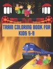 Train Coloring Book For Kids 5-9: Train Coloring Funny Activity Book For Preschooler Boys & Girls By Smds Hafiz Publishing Cover Image