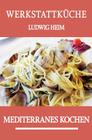 Werkstattkueche: Mediterranes Kochen By Ludwig Heim Cover Image