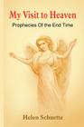 My Visit to Heaven: Prophecies Of the End Time By Helen Schuette Cover Image