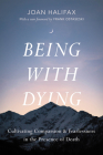 Being with Dying: Cultivating Compassion and Fearlessness in the Presence of Death Cover Image