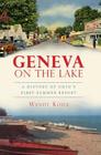 Geneva on the Lake: A History of Ohio's First Summer Resort (Brief History) By Wendy Koile Cover Image
