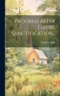 Progress After Entire Sanctification.. By Arthur C. Zepp Cover Image