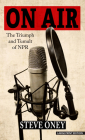 On Air: The Triumph and Tumult of NPR By Steve Oney Cover Image