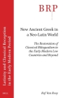 New Ancient Greek in a Neo-Latin World: The Restoration of Classical Bilingualism in the Early Modern Low Countries and Beyond By Raf Van Rooy Cover Image