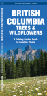 British Columbia Trees & Wildflowers: A Folding Pocket Guide to Familiar Plants (Pocket Naturalist Guide) By James Kavanagh, Waterford Press, Raymond Leung (Illustrator) Cover Image