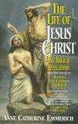 The Life of Jesus Christ and Biblical Revelations (Volume 1): From the Visions of Blessed Anne Catherine Emmerich Volume 1 Cover Image