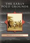 The Early Polo Grounds (Images of Baseball) By Chris Epting, Arnold Hano Cover Image