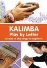 KALIMBA. Play by Letter: 22 easy to play songs for beginners By Helen Winter Cover Image