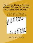 French Horn Sheet Music With Lettered Noteheads Book 1: 20 Easy Pieces For Beginners By Michael Shaw Cover Image