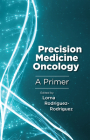 Precision Medicine Oncology: A Primer By Lorna Rodriguez-Rodriguez, M.D. (Editor), Shridar Ganasen, M.D. (Contributions by), Lorna Rodriguez-Rodriguez, M.D. (Contributions by), Kim M. Hirshfield (Contributions by), Hossein Khiabanian (Contributions by), Gregory Riedlinger (Contributions by) Cover Image