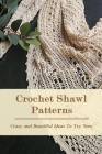Crochet Shawl Patterns: Crazy and Beautiful Ideas To Try Now By Gantt Jacob Cover Image