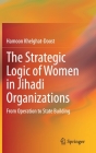 The Strategic Logic of Women in Jihadi Organizations: From Operation to State Building By Hamoon Khelghat-Doost Cover Image