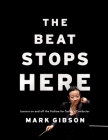 The Beat Stops Here: Lessons on and Off the Podium for Today's Conductor By Mark Gibson Cover Image