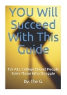 YOU Will Succeed With This Guide: For ALL College Bound People. Even Those Who Struggle. Cover Image