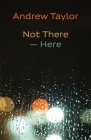 Not There - Here By Andrew Taylor Cover Image