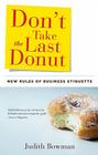 Don't Take the Last Donut: New Rules of Business Etiquette By Judith Bowman Cover Image