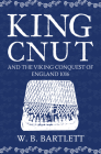 King Cnut and the Viking Conquest of England 1016 By W. B. Bartlett Cover Image