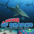 A Shiver of Sharks and Other Ocean Animal Groups By Tracy Nelson Maurer Cover Image