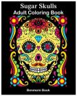 Sugar Skulls: Adult Coloring Book By Benmore Book Cover Image