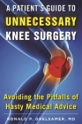 A Patient's Guide to Unnecessary Knee Surgery: How to Avoid the Pitfalls of Hasty Medical Advice By Ronald P. Grelsamer Cover Image