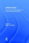 LEGO Studies: Examining the Building Blocks of a Transmedial Phenomenon By Mark J. P. Wolf (Editor) Cover Image