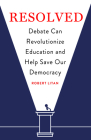 Resolved: Debate Can Revolutionize Education and Help Save Our Democracy By Robert Litan Cover Image