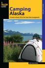 Camping Alaska: A Guide To Nearly 300 Of The State's Best Campgrounds, First Edition (State Camping) By Montana Hodges Cover Image