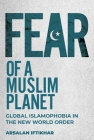 Fear of a Muslim Planet: Global Islamophobia in the New World Order Cover Image
