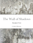 The Wall of Shadows (String Quartet Version) By J. Andrew Dickenson Cover Image