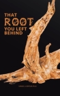 That Root You Left Behind By Samuel a. Bentum Ph. D. Cover Image