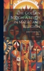 The Golden Bough: A Study in Magic and Religion: 9 By James George Frazer Cover Image