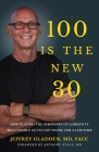 100 Is the New 30: How Playing the Symphony of Longevity Will Enable Us to Live Young for a Lifetime By Jeffrey Gladden Facc, Anthony Atala (Foreword by) Cover Image