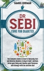 Dr Sebi Cure for Diabetes: The Complete Guide on How to Naturally Cure and Reverse Diabetes Using Dr Sebi's Method. Detox your Body and Cleanse y Cover Image
