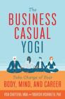The BUSINESS CASUAL YOGI / Career Success & Work/Life Balance Achieved Via Yoga: Take Charge of Your Body, Mind, and Career Cover Image