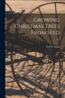 Growing Christmas Trees From Seed; 472 By Earl H. (Earl Haven) Tryon (Created by) Cover Image