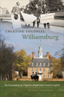 Creating Colonial Williamsburg: The Restoration of Virginia's Eighteenth-Century Capital Cover Image