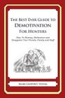 The Best Ever Guide to Demotivation for Hunters: How To Dismay, Dishearten and Disappoint Your Friends, Family and Staff By Dick DeBartolo (Introduction by), Mark Geoffrey Young Cover Image
