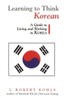 Learning to Think Korean: A Guide to Living and Working in Korea By L. Robert Kohls Cover Image