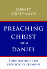 Preaching Christ from Daniel: Foundations for Expository Sermons By Sydney Greidanus Cover Image