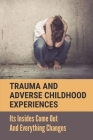 Trauma And Adverse Childhood Experiences: Its Insides Come Out And Everything Changes: Adverse Childhood Experiences Study By Kareem Veitch Cover Image