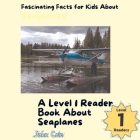 Fascinating Facts for Kids About Seaplanes: A Level 1 Reader Book About Seaplanes Cover Image
