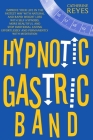 Hypnotic Gastric Band: Improve Your Life Fast With Natural And Rapid Weight Loss Thanks To Self Hypnosis. Become Beautiful And Stop Emotional By Catherine Reyes Cover Image