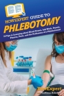 HowExpert Guide to Phlebotomy: 70 Tips to Learning about Blood Draws, Lab Work, Panels, Plasma, Tests, and the Profession of a Phlebotomist By Howexpert, MacKenna Balsewicz Cover Image