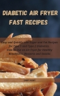 Diabetic Air Fryer Fast Recipes: Easy and Quickly Low Sugar and Fat Recipes for Type 1 and Type 2 Diabetics. How to Use an Air Fryer for Healthy Break Cover Image