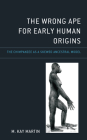 The Wrong Ape for Early Human Origins: The Chimpanzee as a Skewed Ancestral Model By M. Kay Martin Cover Image