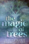 The Magic of Trees By Jessica Marie Baumgartner Cover Image