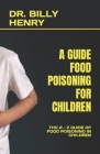 A Guide Food Poisoning for Children: The a - Z Guide of Food Poisoning in Children Cover Image