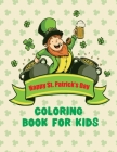 Happy St. Patrick's day Coloring Book For Kids: Happy Cute St. Patrick's Day Children's Book Lucky Clovers Funny Leprechauns, Beer, Pots of Gold, Leaf Cover Image